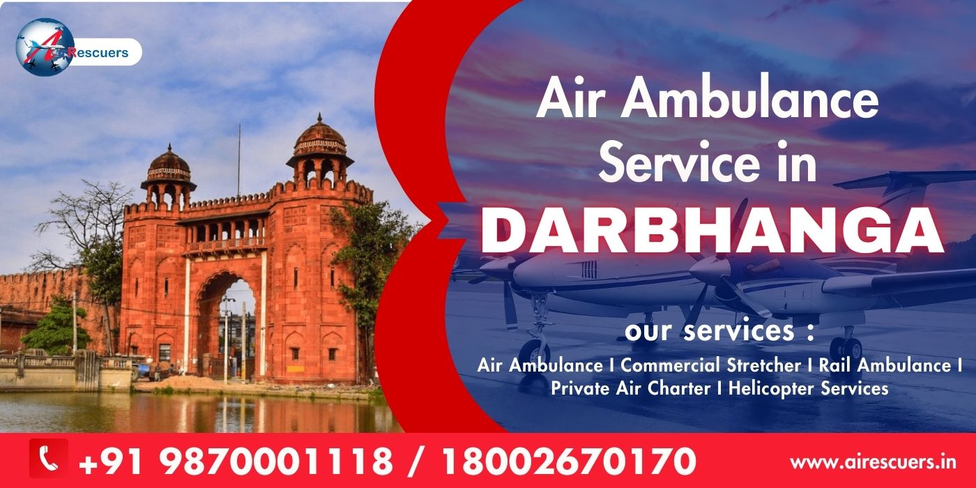 Air Ambulance in Darbhanga: Fast, Reliable, and Safe