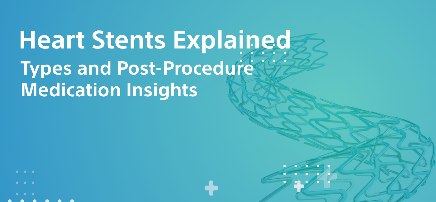 Heart Stents Explained: Types and Post-Procedure Medication Insights