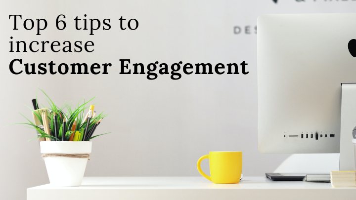 6 Ways to Increase Customer Engagement With Your Brand!