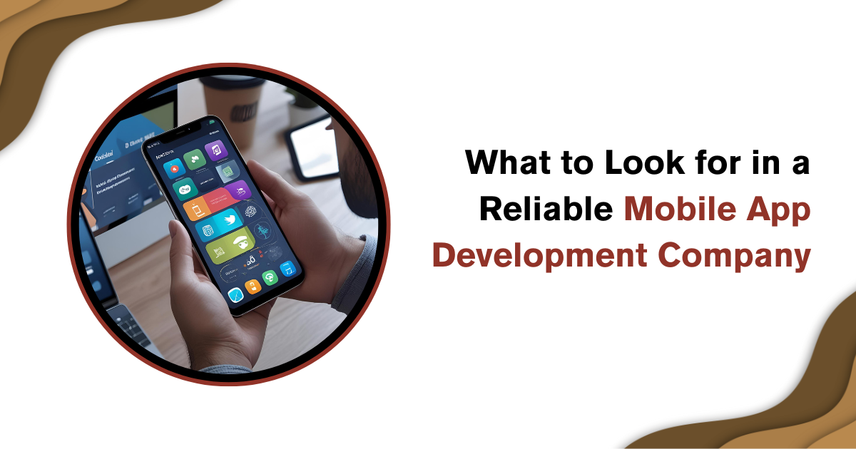 What to Look for in a Reliable Mobile App Development Company