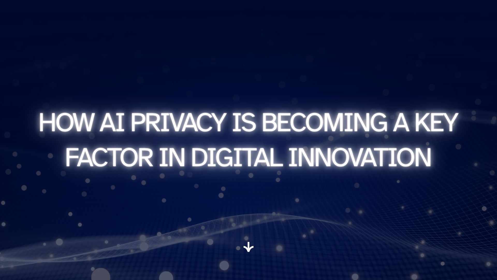 How AI Privacy Is Becoming a Key Factor in Digital Innovation