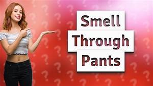 Top 7 Reasons You Smell Yourself Through Your Pants