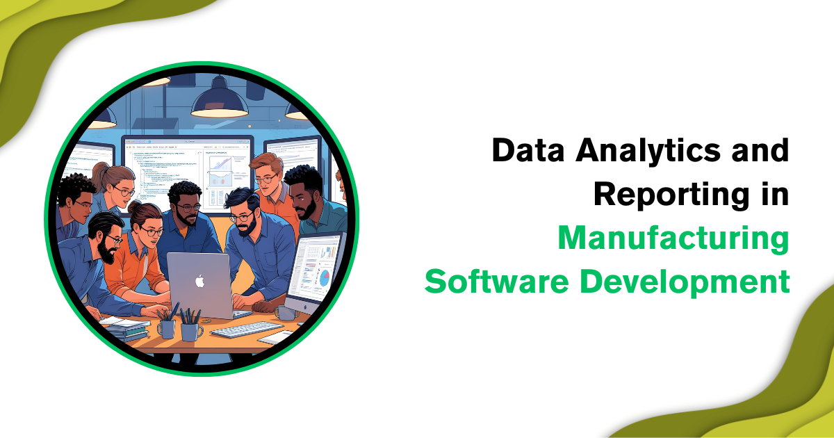 Data Analytics and Reporting in Manufacturing Software Development