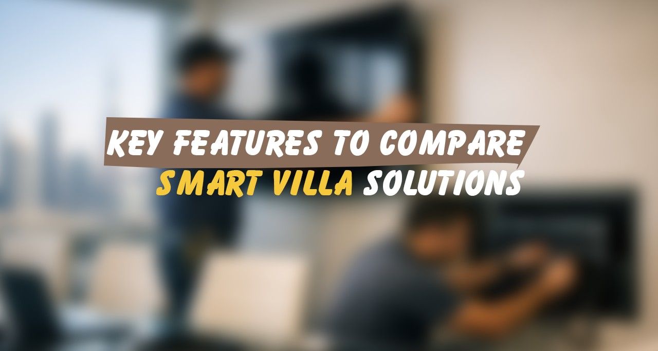 Key Features to Compare When Evaluating Smart Villa Solutions