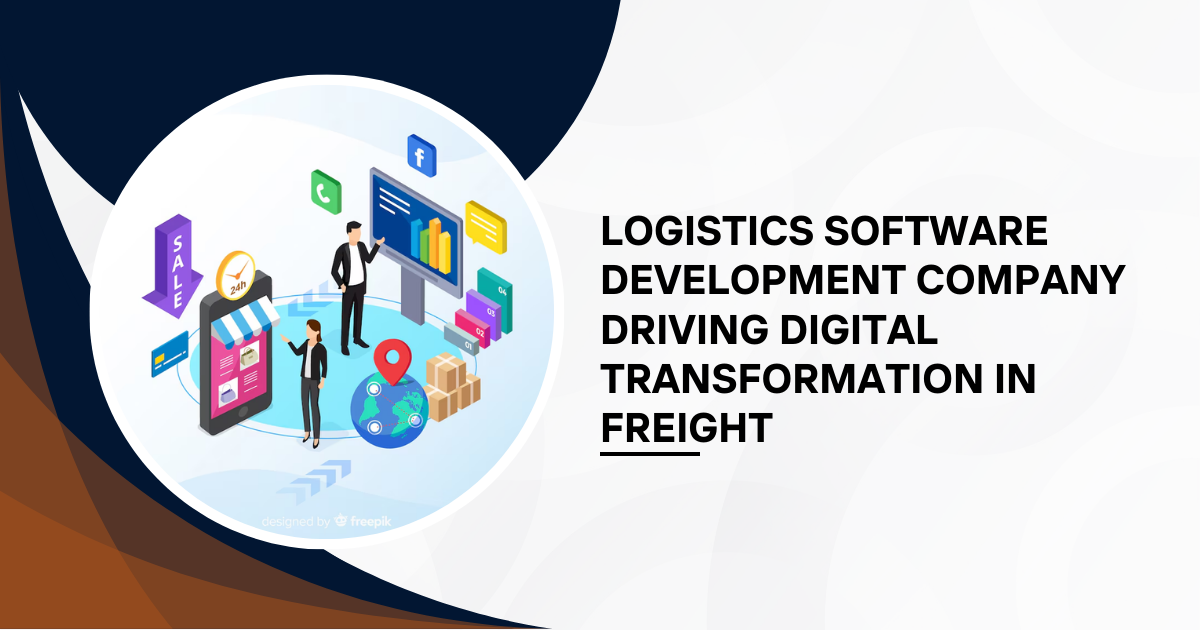 Logistics Software Development Company: Driving Digital Transformation in Freight