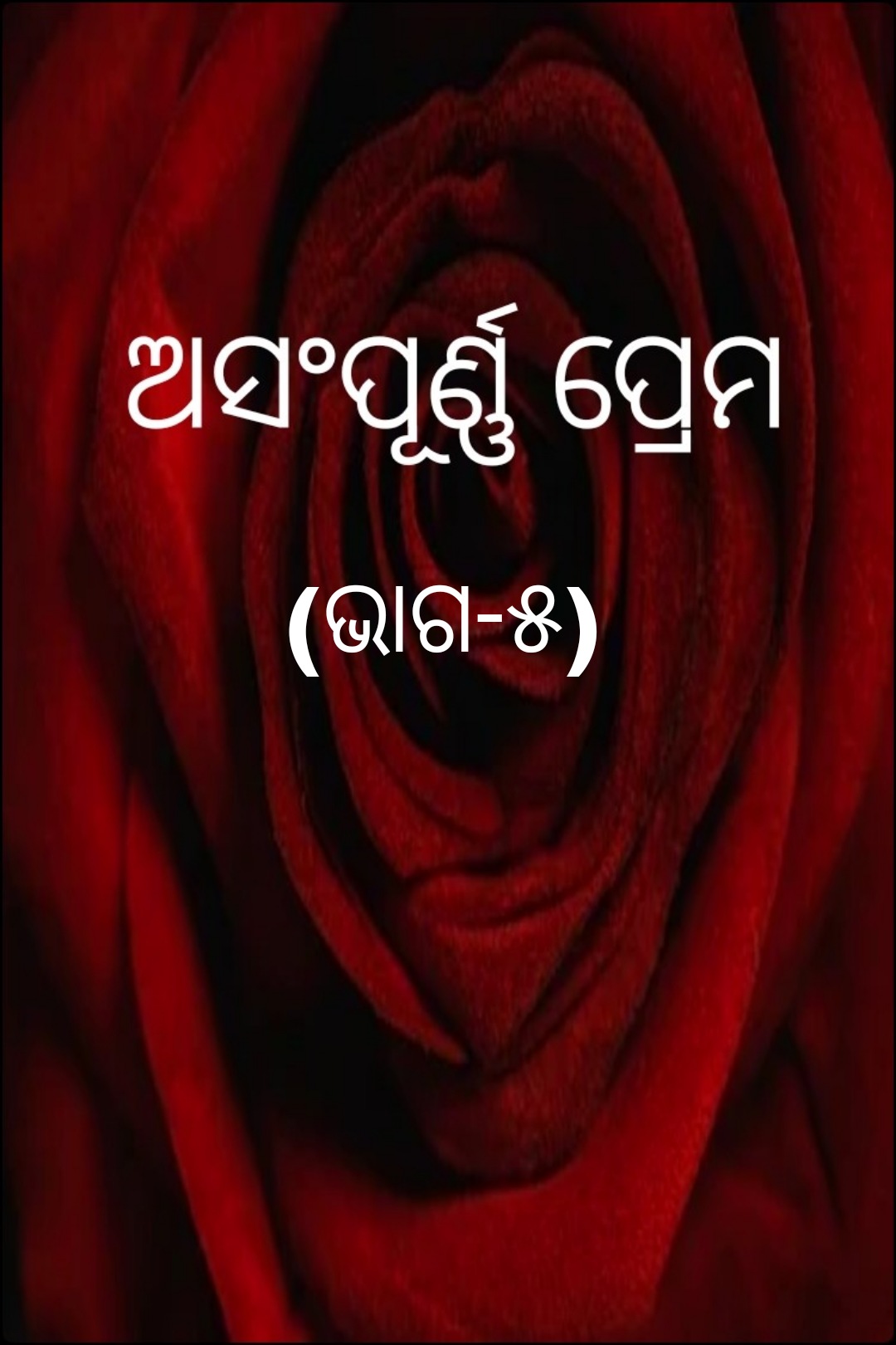 ଅସଂପୂର୍ଣ୍ଣ ପ୍ରେମ (ଭାଗ-୫)