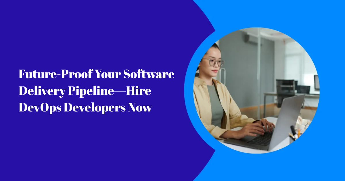 Future-Proof Your Software Delivery Pipeline—Hire DevOps Developers Now