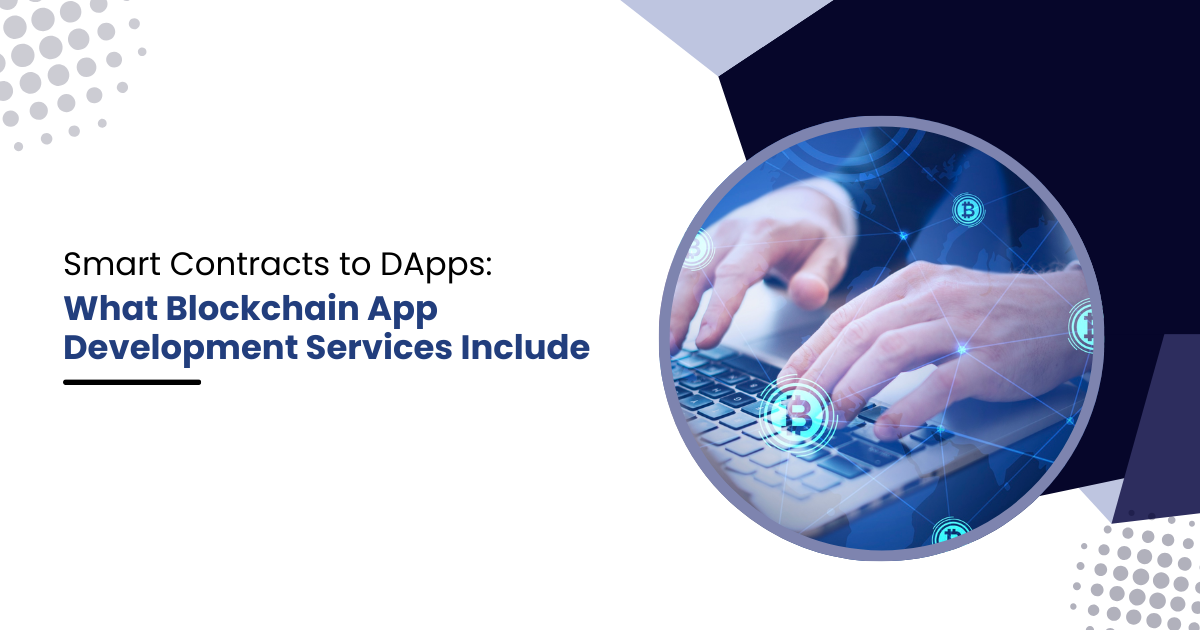 Smart Contracts to DApps: What Blockchain App Development Services Include