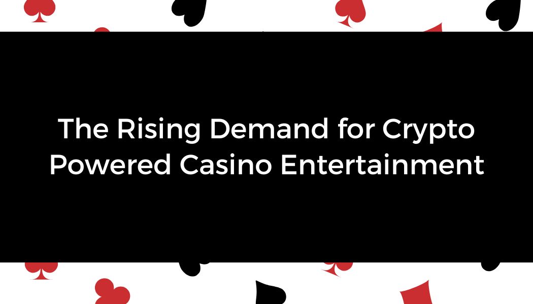 The Rising Demand for Crypto Powered Casino Entertainment