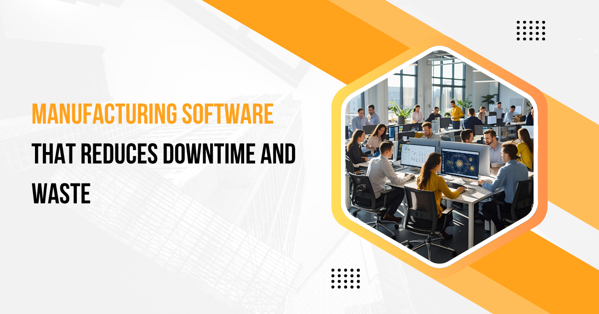 Manufacturing Software That Reduces Downtime and Waste