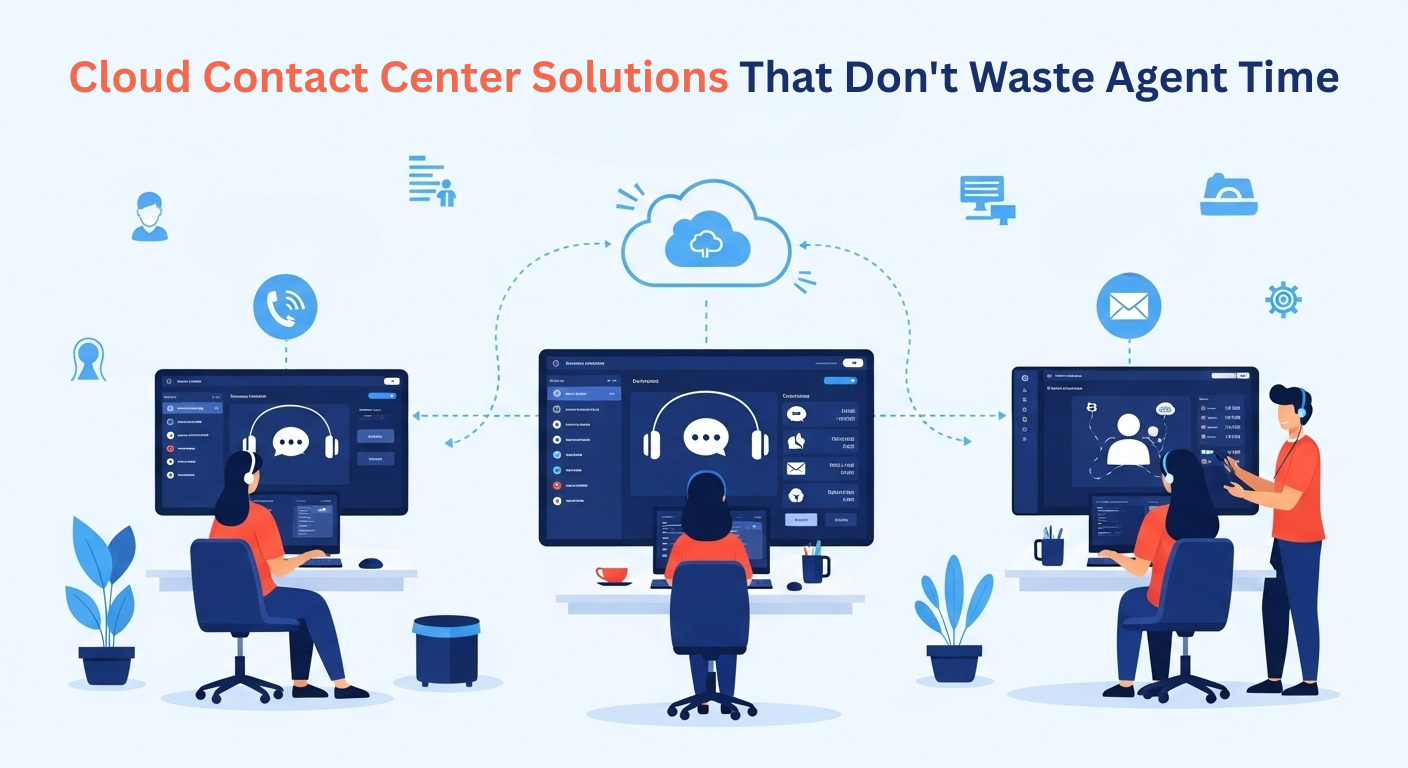 Cloud Contact Center Solutions That Don't Waste Agent Time