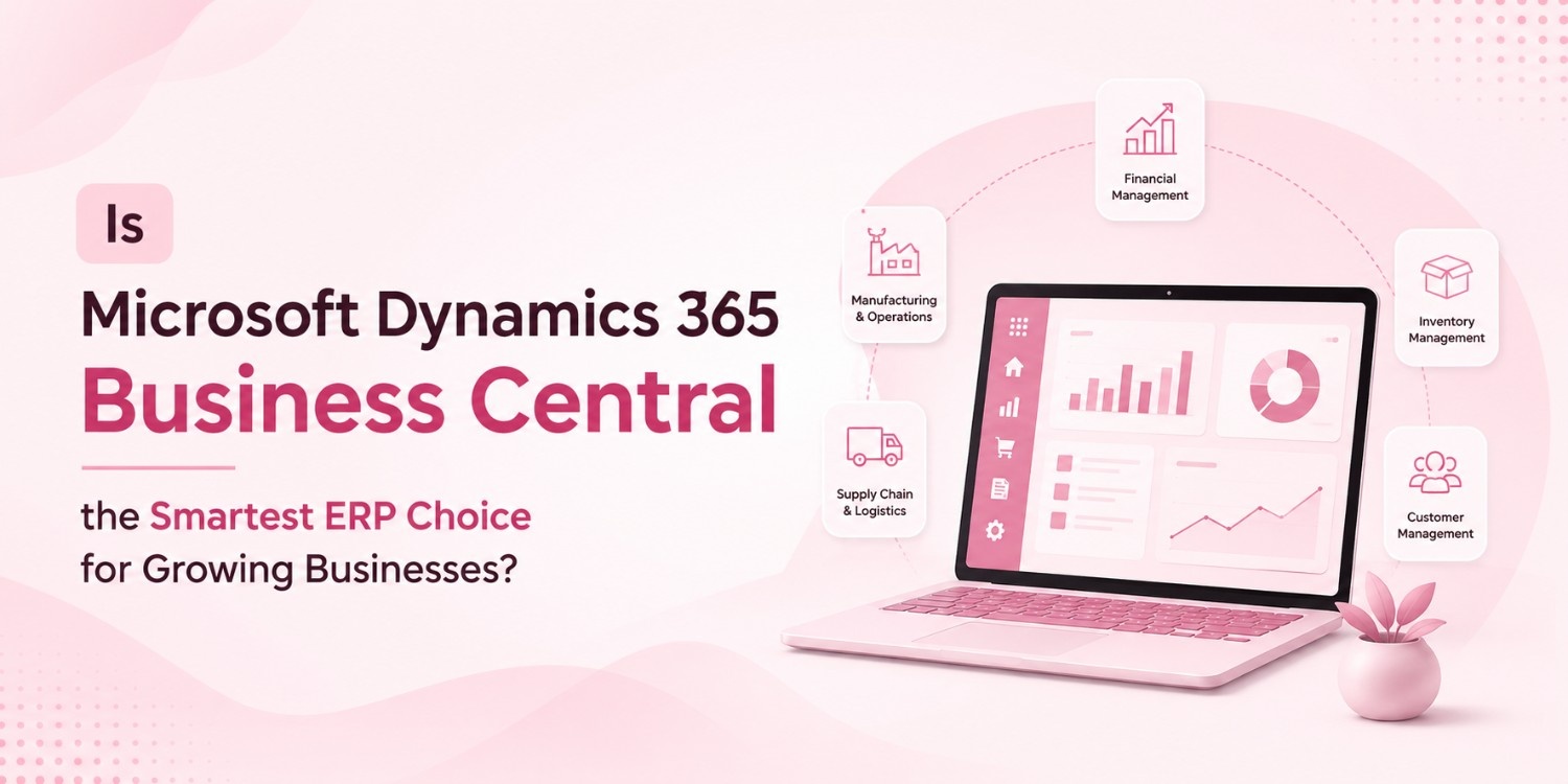 Is Microsoft Dynamics 365 Business Central the Smartest ERP Choice for Growing Businesses?