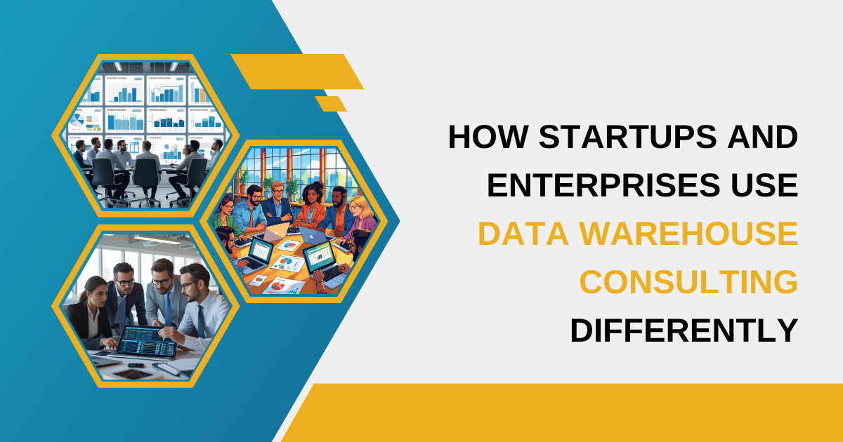 How Startups and Enterprises Use Data Warehouse Consulting Differently