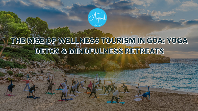 The Rise of Wellness Tourism in Goa: Yoga, Detox & Mindfulness Retreats