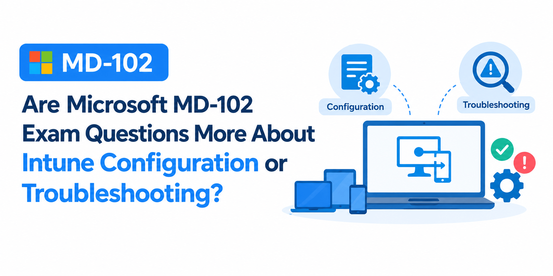 Are Microsoft MD-102 Exam Questions More About Intune Configuration or Troubleshooting?