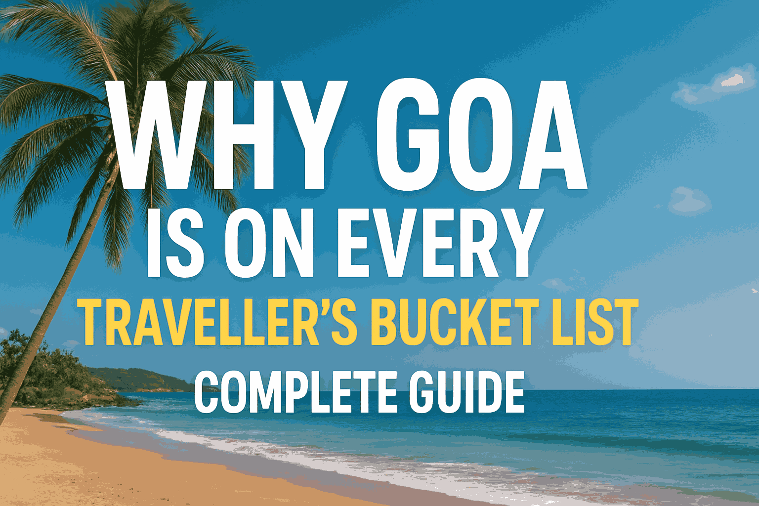Why Goa is on Every Traveller’s Bucket List: Complete Guide