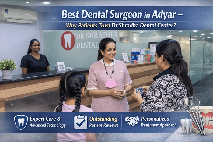 Best Dental Surgeon in Adyar – Why Patients Trust Dr Shradha Dental Center?