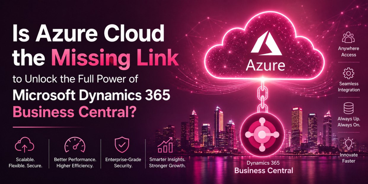 Is Azure Cloud the Missing Link to Unlock the Full Power of Microsoft Dynamics 365 Business Central?