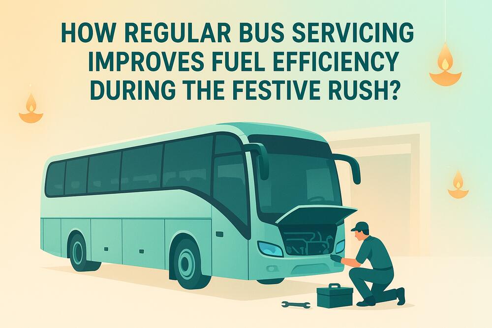 How Regular Bus Servicing Improves Fuel Efficiency During the Festive Rush?