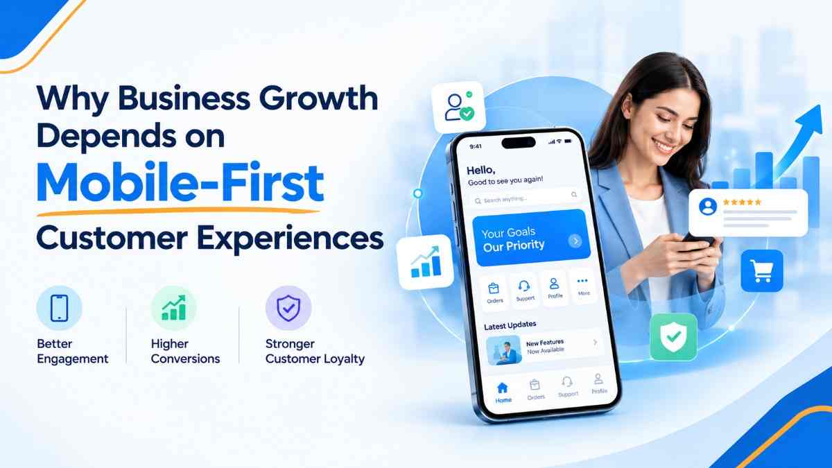 Why Business Growth Depends on Mobile-First Customer Experiences