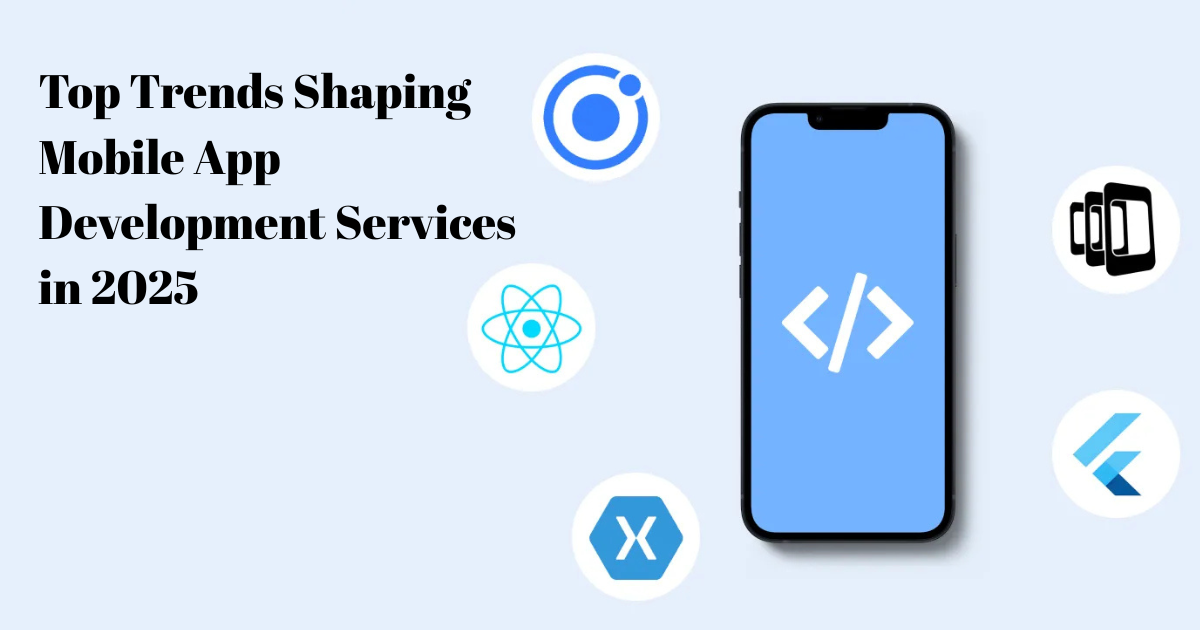 Top Trends Shaping Mobile App Development Services in 2025