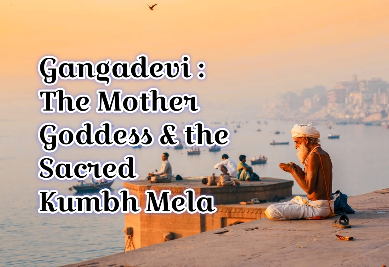 Gangadevi: The Mother Goddess and the Sacred Kumbh Mela
