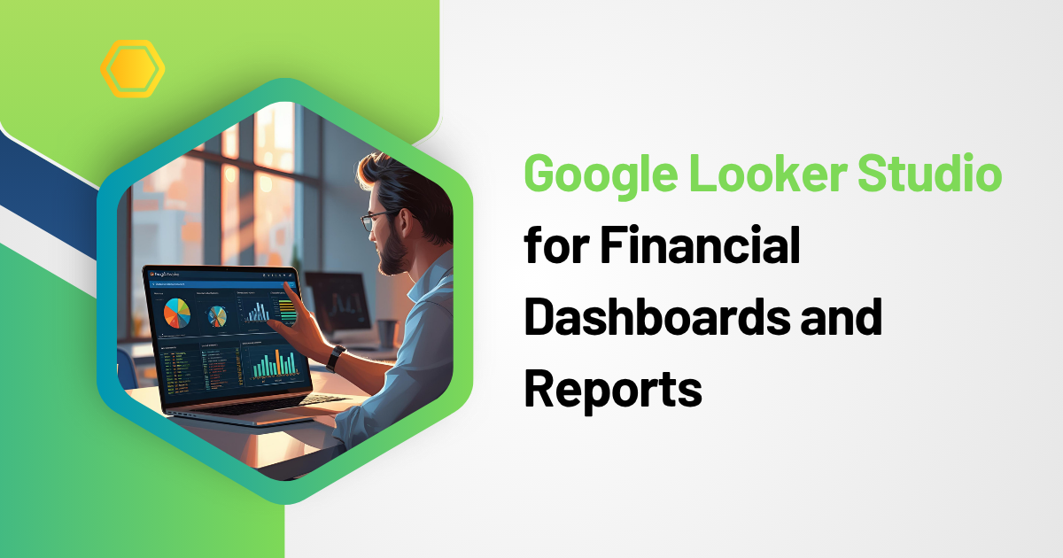 Google Looker Studio for Financial Dashboards and Reports