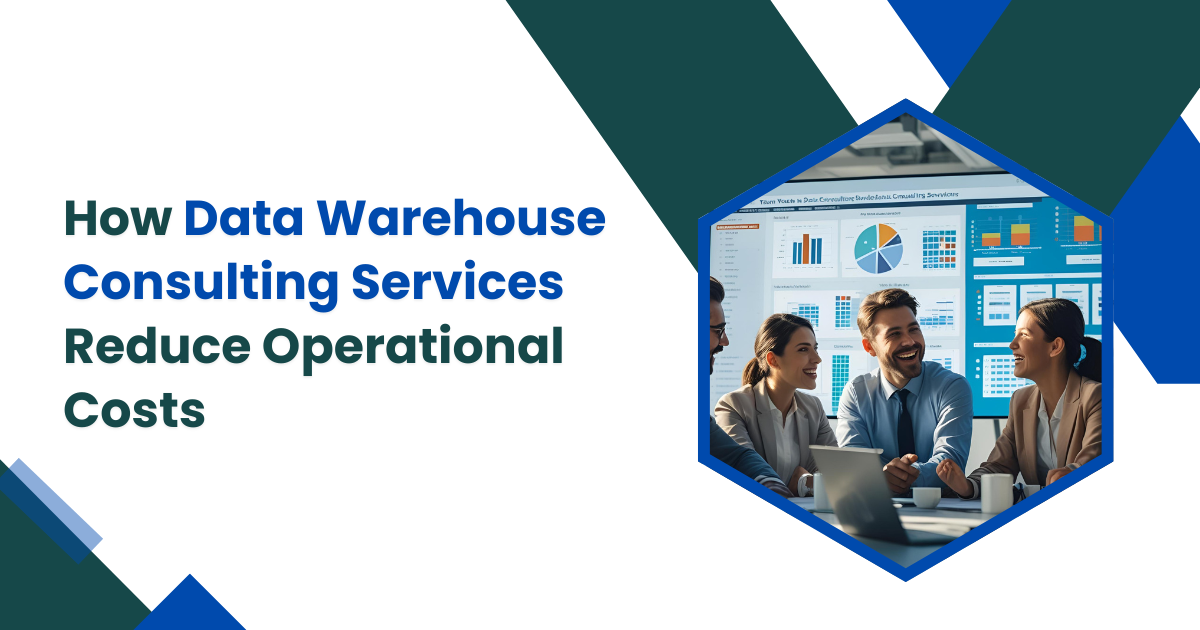 How Data Warehouse Consulting Services Reduce Operational Costs