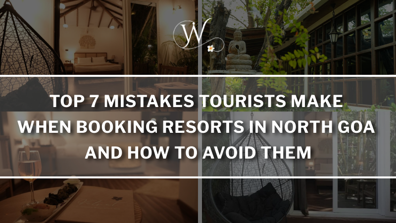 Top 7 Mistakes Tourists Make When Booking Resorts in North Goa – And How to Avoid Them