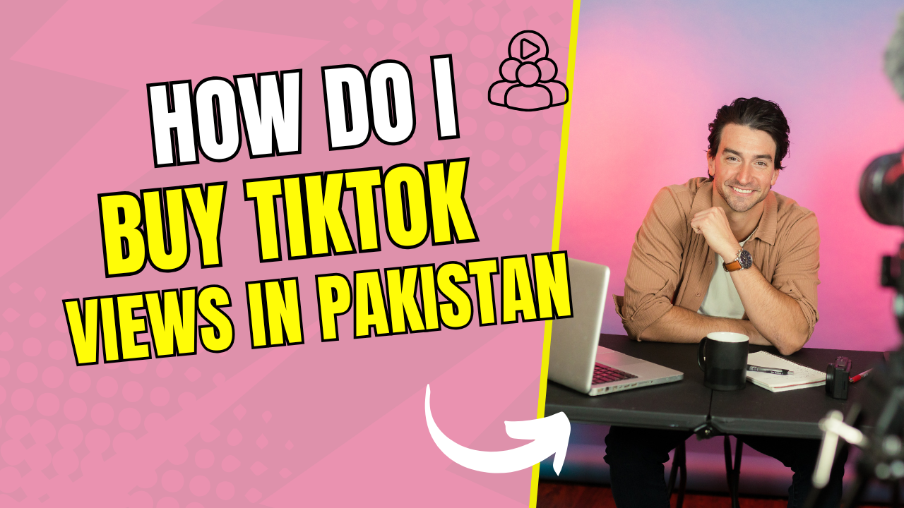 How Do I Buy TikTok Views in Pakistan?