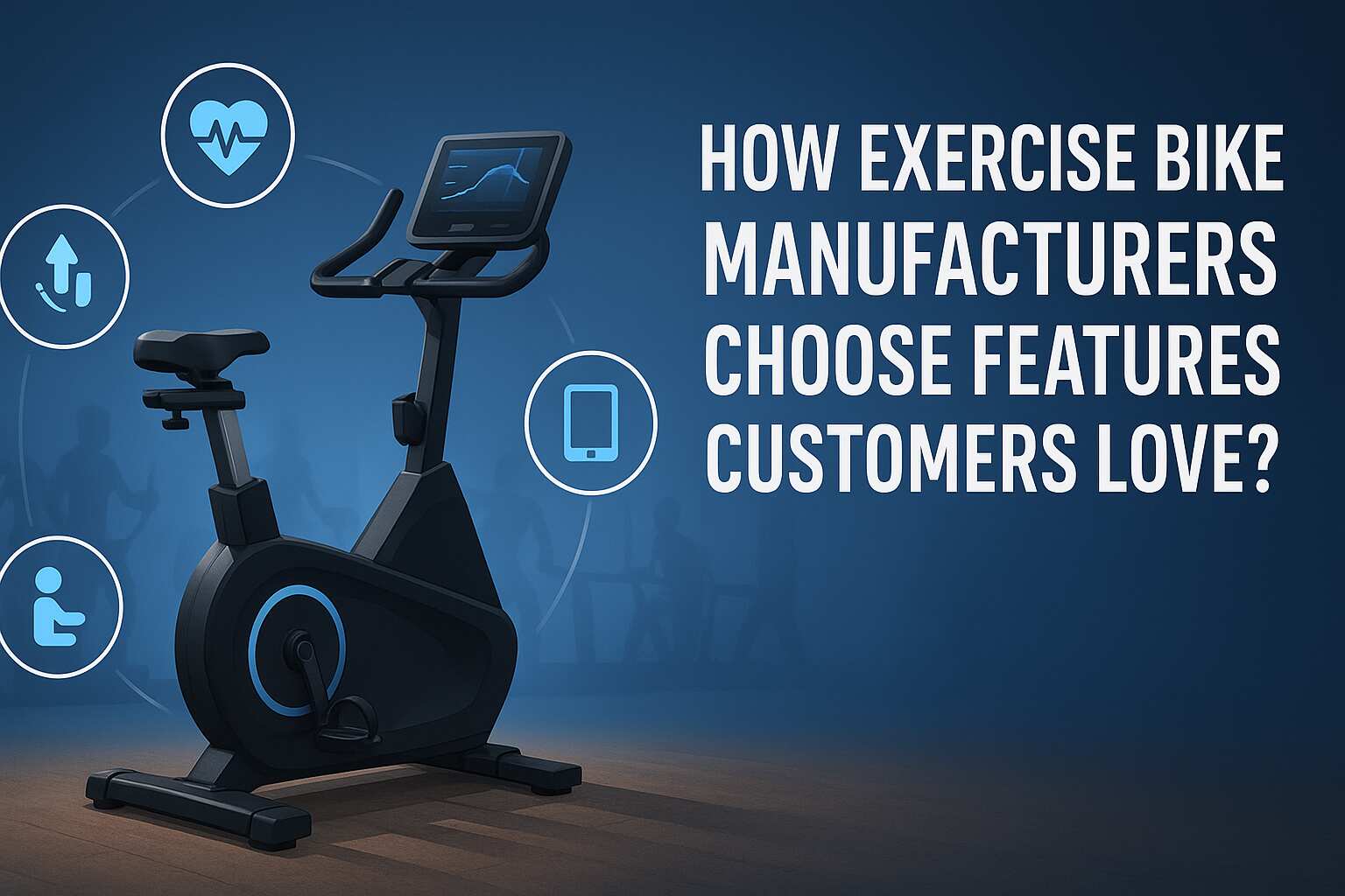 How Exercise Bike Manufacturers Choose Features Customers Love?