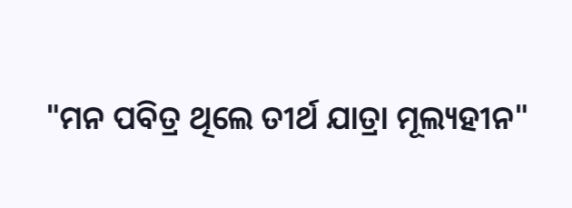 "ମନ ପବିତ୍ର ଥିଲେ ତୀର୍ଥ ଯାତ୍ରା ମୂଲ୍ୟହୀନ"
