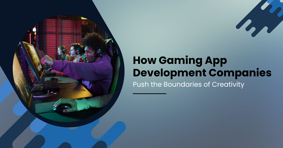 How Gaming App Development Companies Push the Boundaries of Creativity