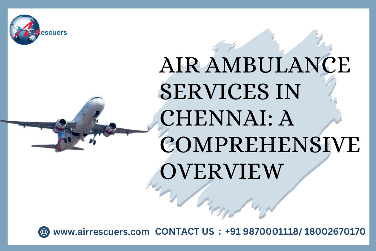 Air Ambulance Services in Chennai: A Comprehensive Overview