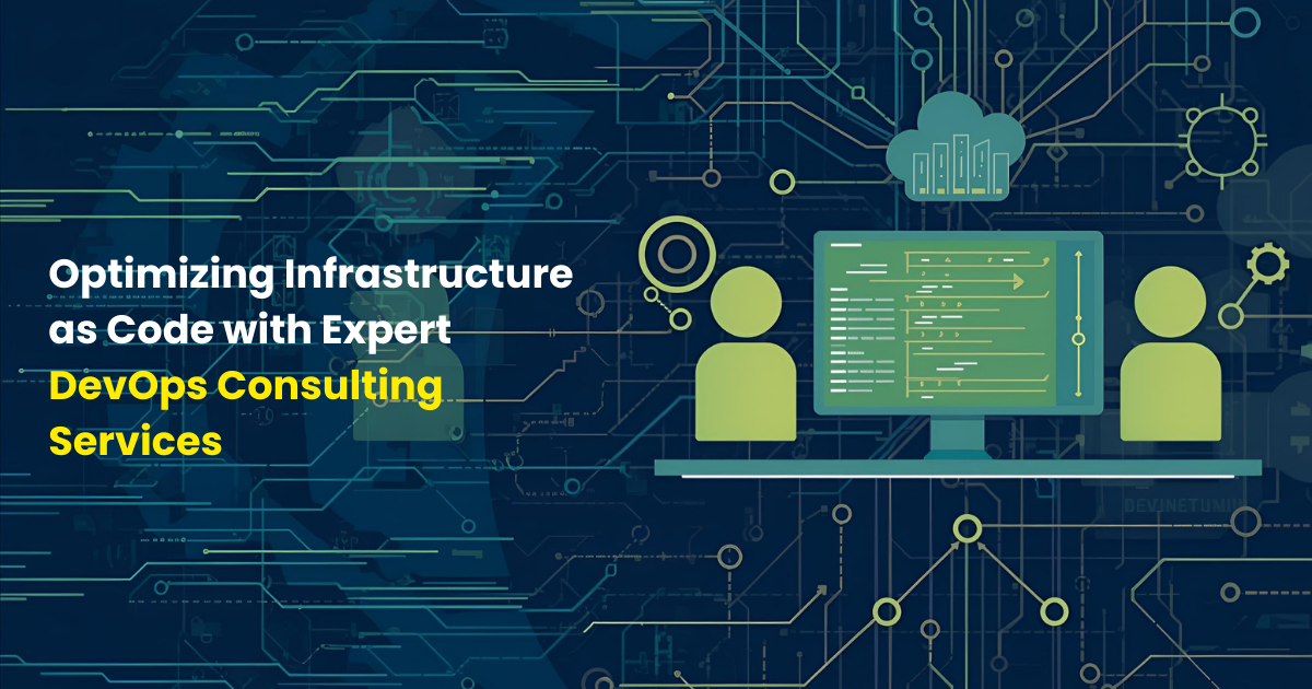 Optimizing Infrastructure as Code with Expert DevOps Consulting Services