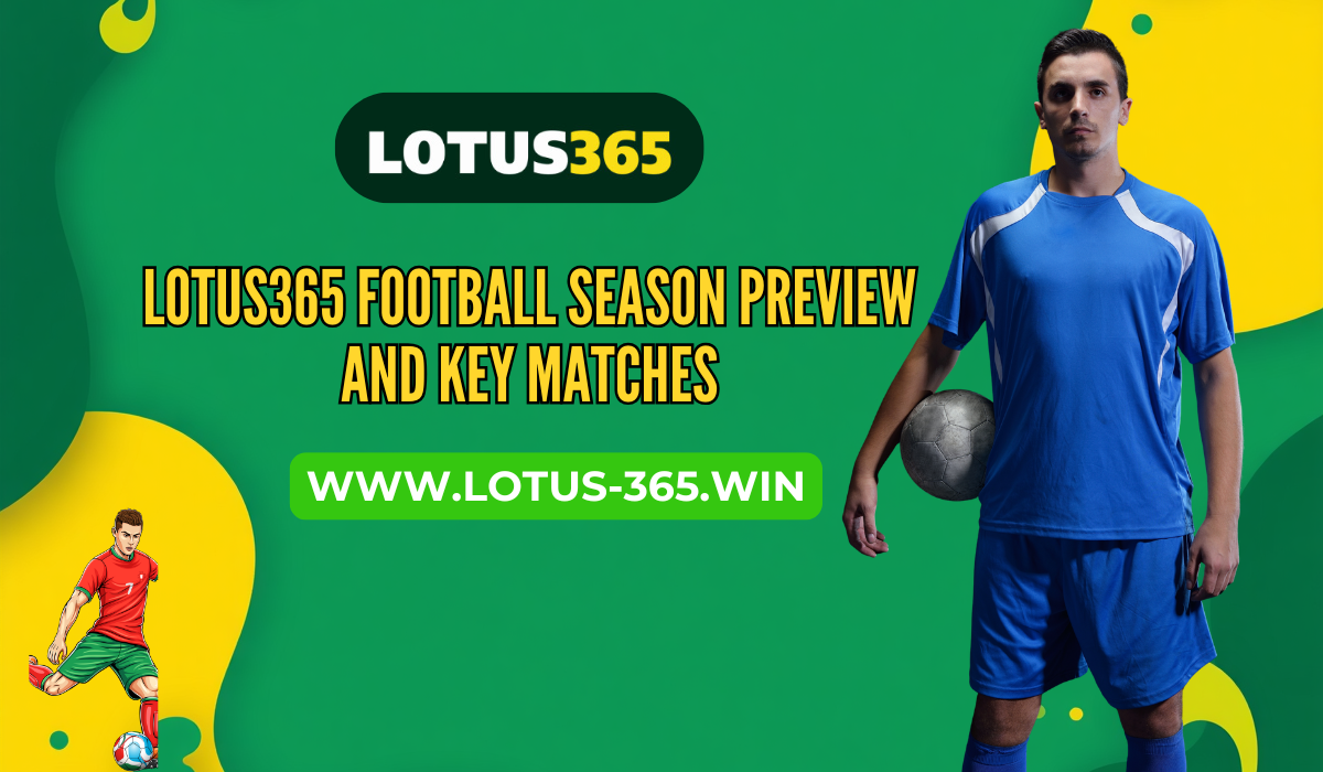 Lotus365 Football Season Preview and Key Matches