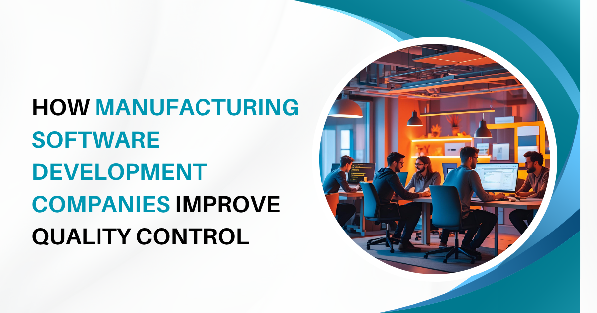 How Manufacturing Software Development Companies Improve Quality Control