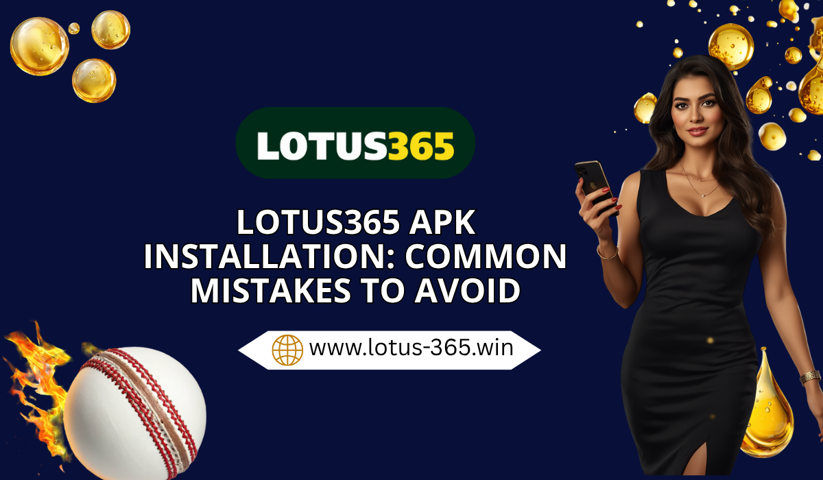 Lotus365 APK Installation: Common Mistakes to Avoid